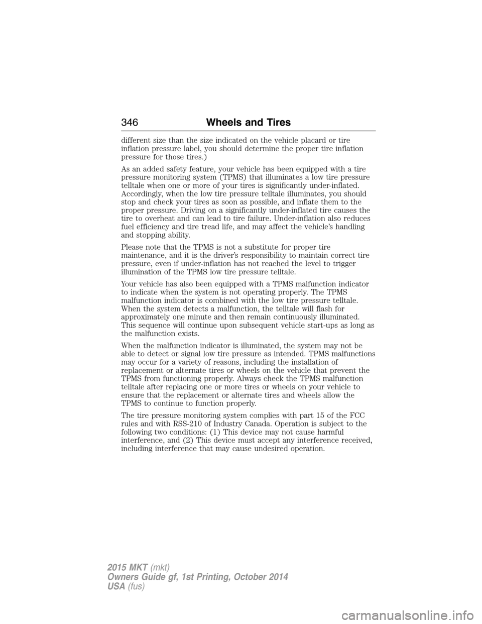 LINCOLN MKT 2015 Owners Manual different size than the size indicated on the vehicle placard or tire
inflation pressure label, you should determine the proper tire inflation
pressure for those tires.)
As an added safety feature, yo LINCOLN MKT 2015 Owners Manual different size than the size indicated on the vehicle placard or tire
inflation pressure label, you should determine the proper tire inflation
pressure for those tires.)
As an added safety feature, yo