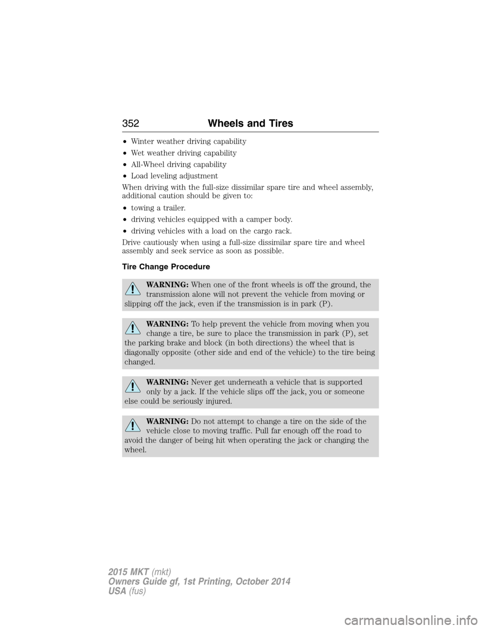 LINCOLN MKT 2015 Owners Manual •Winter weather driving capability
•Wet weather driving capability
•All-Wheel driving capability
•Load leveling adjustment
When driving with the full-size dissimilar spare tire and wheel assem LINCOLN MKT 2015 Owners Manual •Winter weather driving capability
•Wet weather driving capability
•All-Wheel driving capability
•Load leveling adjustment
When driving with the full-size dissimilar spare tire and wheel assem