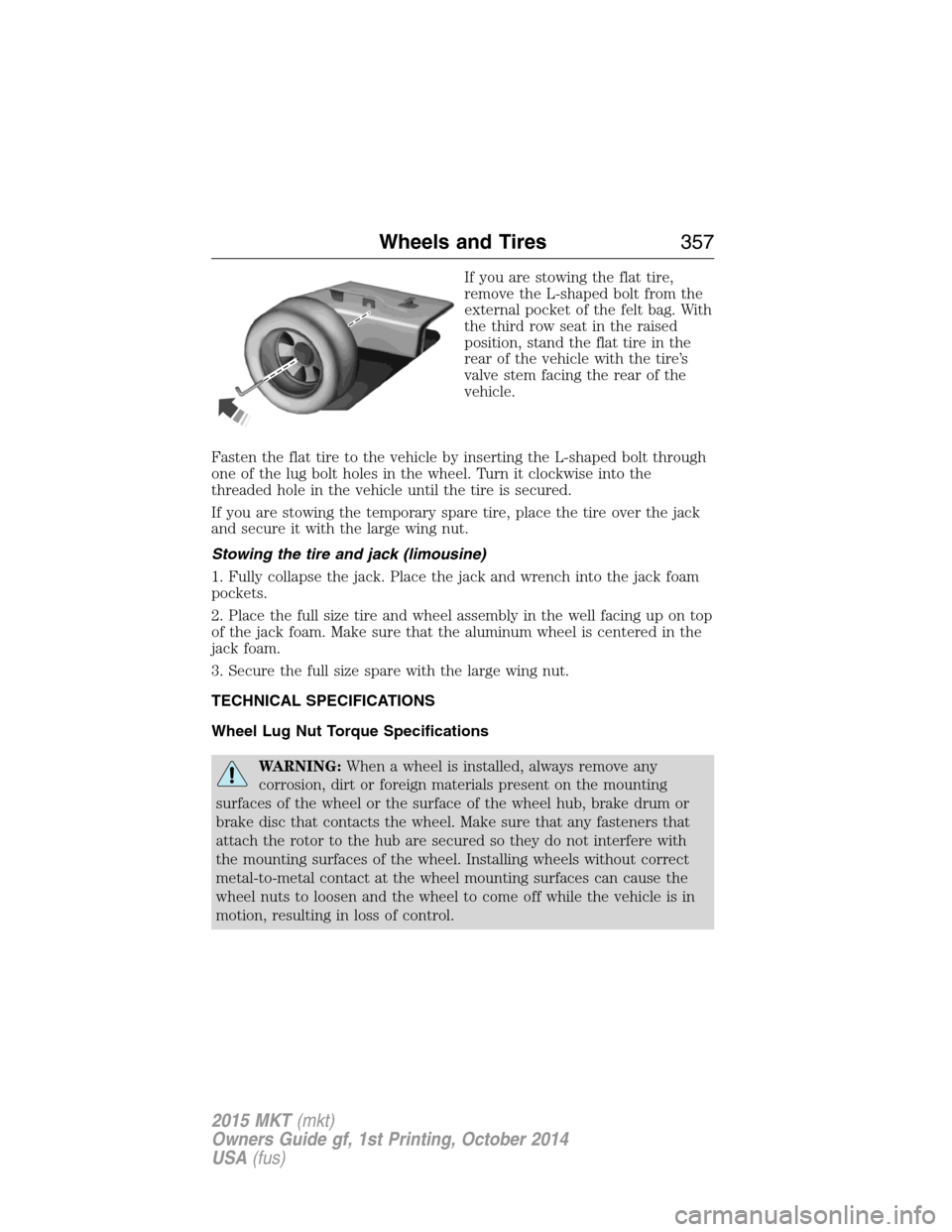 LINCOLN MKT 2015 Owners Manual If you are stowing the flat tire,
remove the L-shaped bolt from the
external pocket of the felt bag. With
the third row seat in the raised
position, stand the flat tire in the
rear of the vehicle with LINCOLN MKT 2015 Owners Manual If you are stowing the flat tire,
remove the L-shaped bolt from the
external pocket of the felt bag. With
the third row seat in the raised
position, stand the flat tire in the
rear of the vehicle with