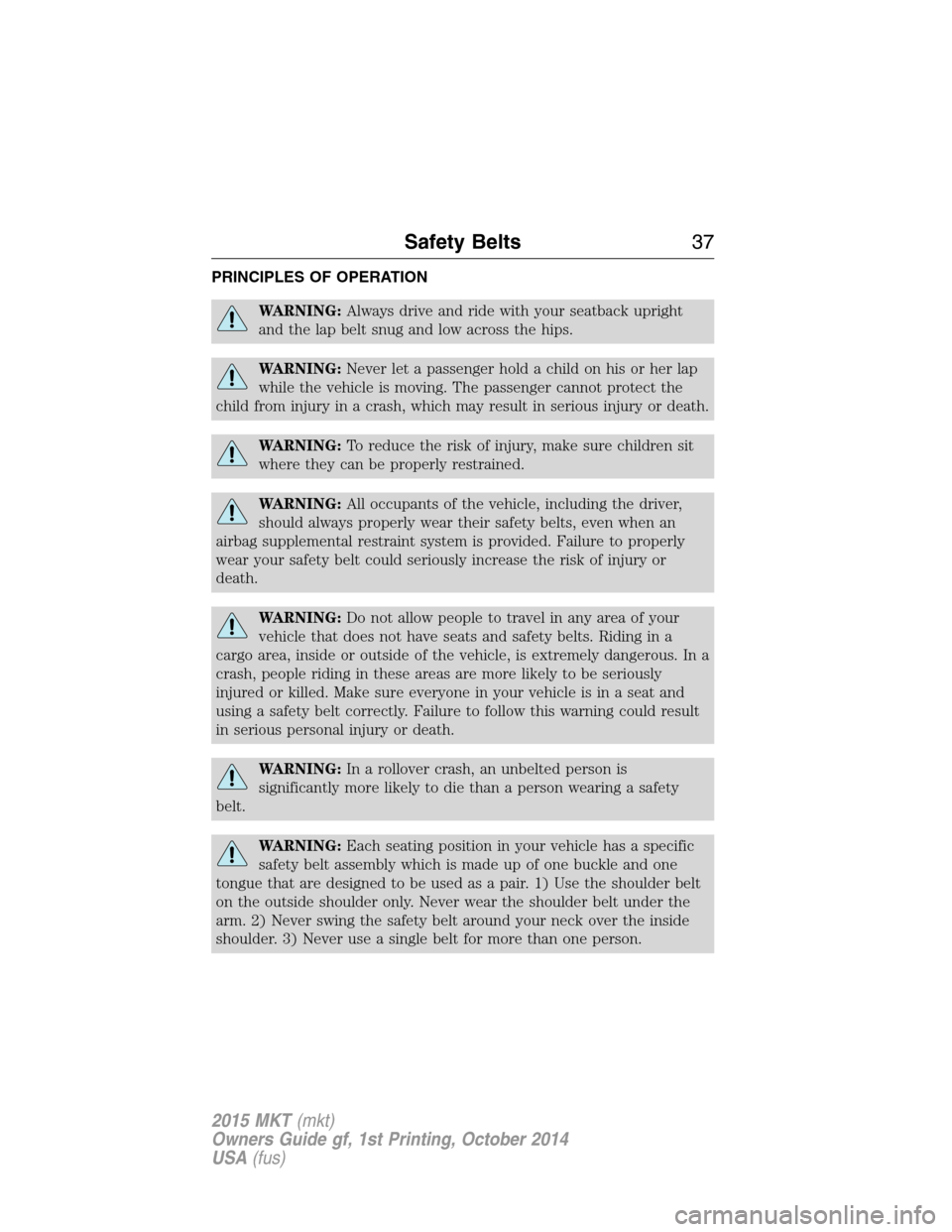 LINCOLN MKT 2015 Owners Guide PRINCIPLES OF OPERATION
WARNING:Always drive and ride with your seatback upright
and the lap belt snug and low across the hips.
WARNING:Never let a passenger hold a child on his or her lap
while the v LINCOLN MKT 2015 Owners Guide PRINCIPLES OF OPERATION
WARNING:Always drive and ride with your seatback upright
and the lap belt snug and low across the hips.
WARNING:Never let a passenger hold a child on his or her lap
while the v