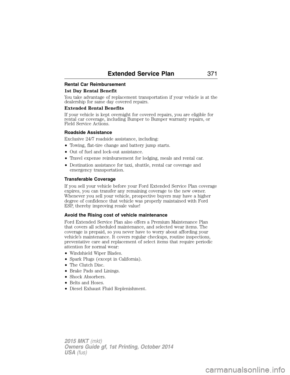 LINCOLN MKT 2015 Owners Manual Rental Car Reimbursement
1st Day Rental Benefit
You take advantage of replacement transportation if your vehicle is at the
dealership for same day covered repairs.
Extended Rental Benefits
If your veh LINCOLN MKT 2015 Owners Manual Rental Car Reimbursement
1st Day Rental Benefit
You take advantage of replacement transportation if your vehicle is at the
dealership for same day covered repairs.
Extended Rental Benefits
If your veh
