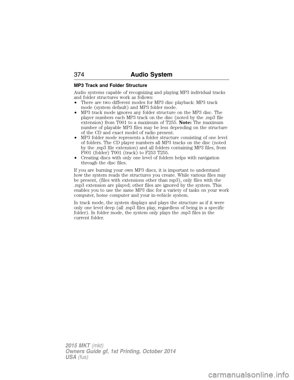 LINCOLN MKT 2015 Owners Manual MP3 Track and Folder Structure
Audio systems capable of recognizing and playing MP3 individual tracks
and folder structures work as follows:
•There are two different modes for MP3 disc playback: MP3 LINCOLN MKT 2015 Owners Manual MP3 Track and Folder Structure
Audio systems capable of recognizing and playing MP3 individual tracks
and folder structures work as follows:
•There are two different modes for MP3 disc playback: MP3