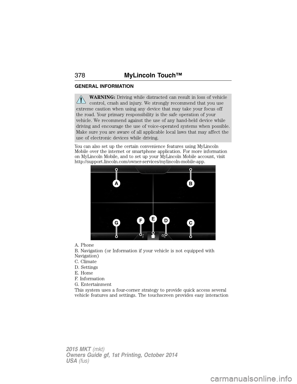 LINCOLN MKT 2015 Owners Manual GENERAL INFORMATION
WARNING:Driving while distracted can result in loss of vehicle
control, crash and injury. We strongly recommend that you use
extreme caution when using any device that may take you LINCOLN MKT 2015 Owners Manual GENERAL INFORMATION
WARNING:Driving while distracted can result in loss of vehicle
control, crash and injury. We strongly recommend that you use
extreme caution when using any device that may take you
