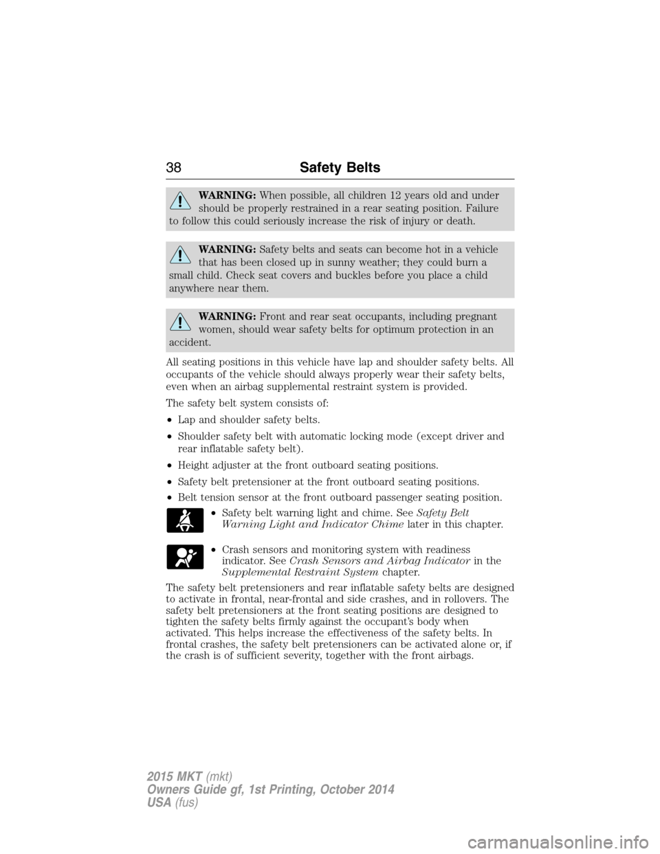 LINCOLN MKT 2015 Owners Guide WARNING:When possible, all children 12 years old and under
should be properly restrained in a rear seating position. Failure
to follow this could seriously increase the risk of injury or death.
WARNIN LINCOLN MKT 2015 Owners Guide WARNING:When possible, all children 12 years old and under
should be properly restrained in a rear seating position. Failure
to follow this could seriously increase the risk of injury or death.
WARNIN