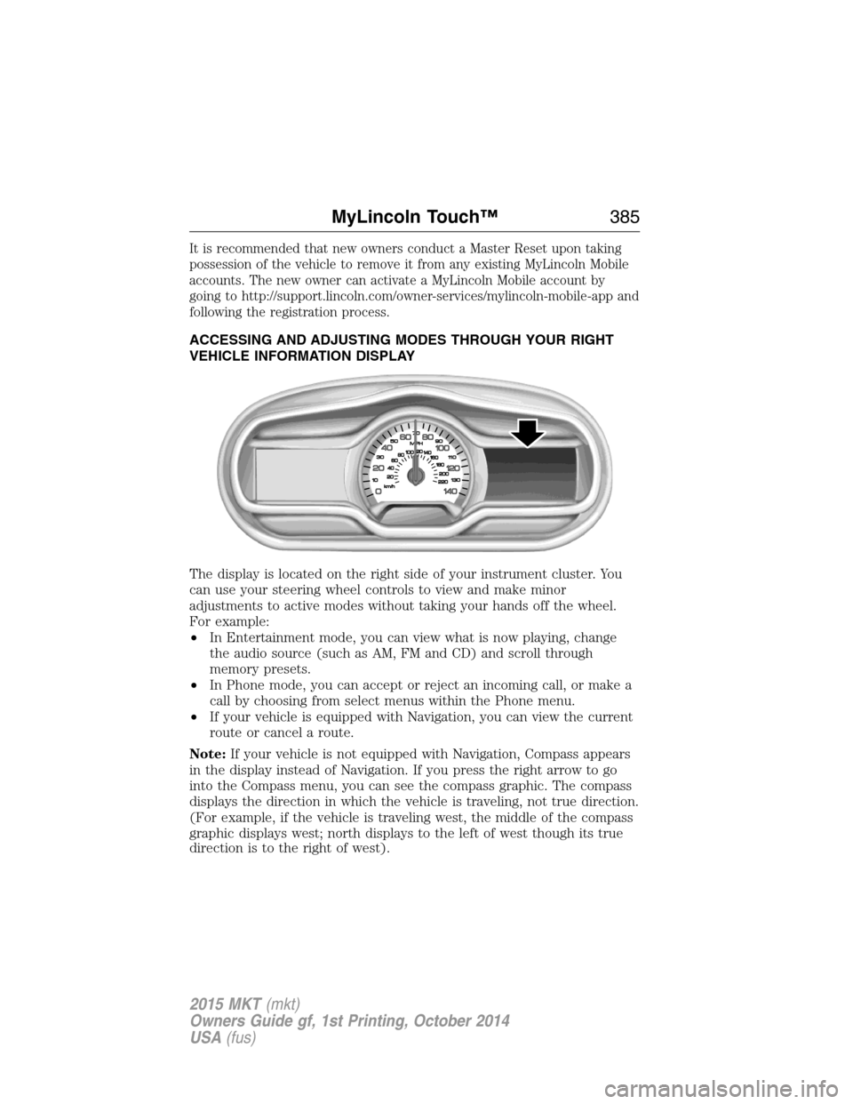 LINCOLN MKT 2015 Owners Manual It is recommended that new owners conduct a Master Reset upon taking
possession of the vehicle to remove it from any existing MyLincoln Mobile
accounts. The new owner can activate a MyLincoln Mobile a LINCOLN MKT 2015 Owners Manual It is recommended that new owners conduct a Master Reset upon taking
possession of the vehicle to remove it from any existing MyLincoln Mobile
accounts. The new owner can activate a MyLincoln Mobile a