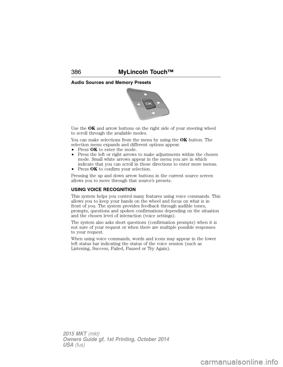 LINCOLN MKT 2015 Owners Manual Audio Sources and Memory Presets
Use theOKand arrow buttons on the right side of your steering wheel
to scroll through the available modes.
You can make selections from the menu by using theOKbutton. LINCOLN MKT 2015 Owners Manual Audio Sources and Memory Presets
Use theOKand arrow buttons on the right side of your steering wheel
to scroll through the available modes.
You can make selections from the menu by using theOKbutton.