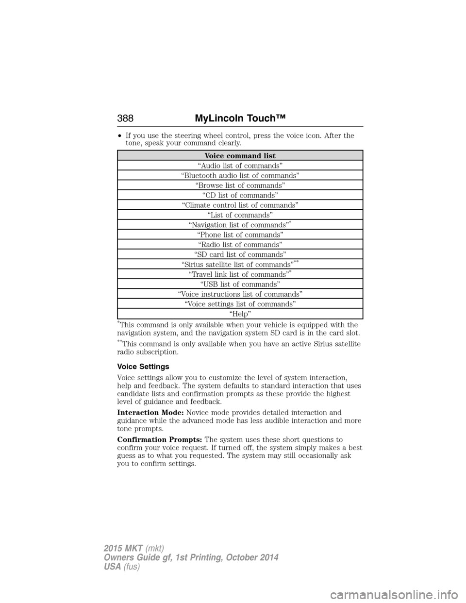 LINCOLN MKT 2015 Owners Manual •If you use the steering wheel control, press the voice icon. After the
tone, speak your command clearly.
Voice command list
“Audio list of commands”
“Bluetooth audio list of commands”
“Br LINCOLN MKT 2015 Owners Manual •If you use the steering wheel control, press the voice icon. After the
tone, speak your command clearly.
Voice command list
“Audio list of commands”
“Bluetooth audio list of commands”
“Br