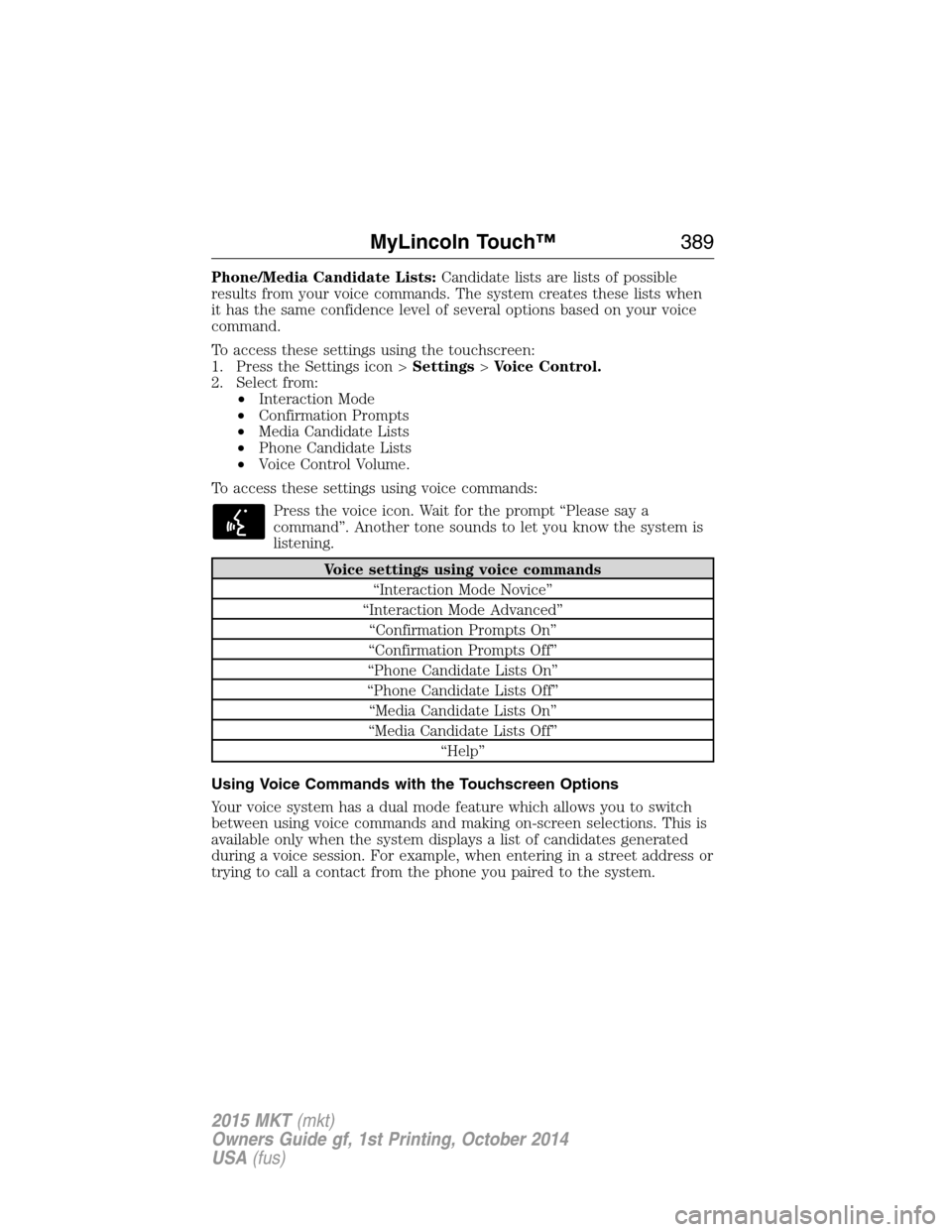 LINCOLN MKT 2015 Owners Manual Phone/Media Candidate Lists:Candidate lists are lists of possible
results from your voice commands. The system creates these lists when
it has the same confidence level of several options based on you LINCOLN MKT 2015 Owners Manual Phone/Media Candidate Lists:Candidate lists are lists of possible
results from your voice commands. The system creates these lists when
it has the same confidence level of several options based on you