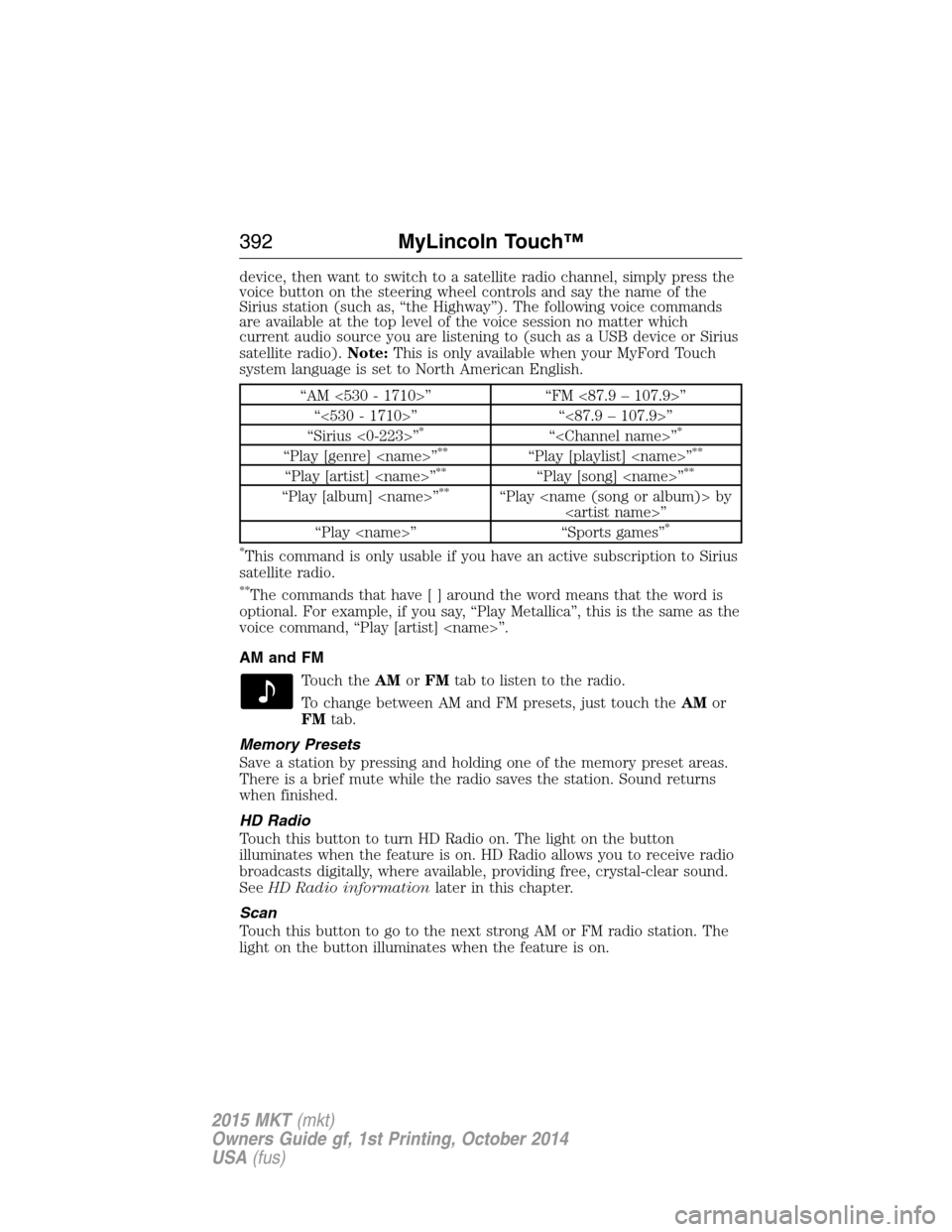 LINCOLN MKT 2015 Owners Manual device, then want to switch to a satellite radio channel, simply press the
voice button on the steering wheel controls and say the name of the
Sirius station (such as, “the Highway”). The followin LINCOLN MKT 2015 Owners Manual device, then want to switch to a satellite radio channel, simply press the
voice button on the steering wheel controls and say the name of the
Sirius station (such as, “the Highway”). The followin