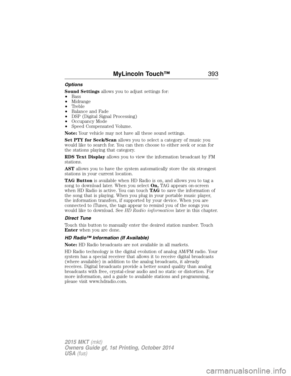LINCOLN MKT 2015 Owners Manual Options
Sound Settingsallows you to adjust settings for:
•Bass
•Midrange
•Treble
•Balance and Fade
•DSP (Digital Signal Processing)
•Occupancy Mode
•Speed Compensated Volume.
Note:Your v LINCOLN MKT 2015 Owners Manual Options
Sound Settingsallows you to adjust settings for:
•Bass
•Midrange
•Treble
•Balance and Fade
•DSP (Digital Signal Processing)
•Occupancy Mode
•Speed Compensated Volume.
Note:Your v