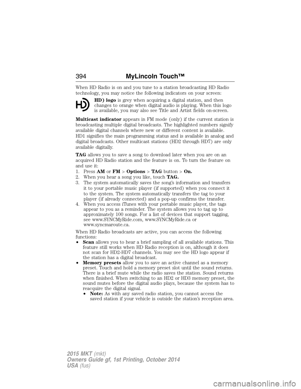 LINCOLN MKT 2015 Owners Manual When HD Radio is on and you tune to a station broadcasting HD Radio
technology, you may notice the following indicators on your screen:
HD) logois grey when acquiring a digital station, and then
chang LINCOLN MKT 2015 Owners Manual When HD Radio is on and you tune to a station broadcasting HD Radio
technology, you may notice the following indicators on your screen:
HD) logois grey when acquiring a digital station, and then
chang