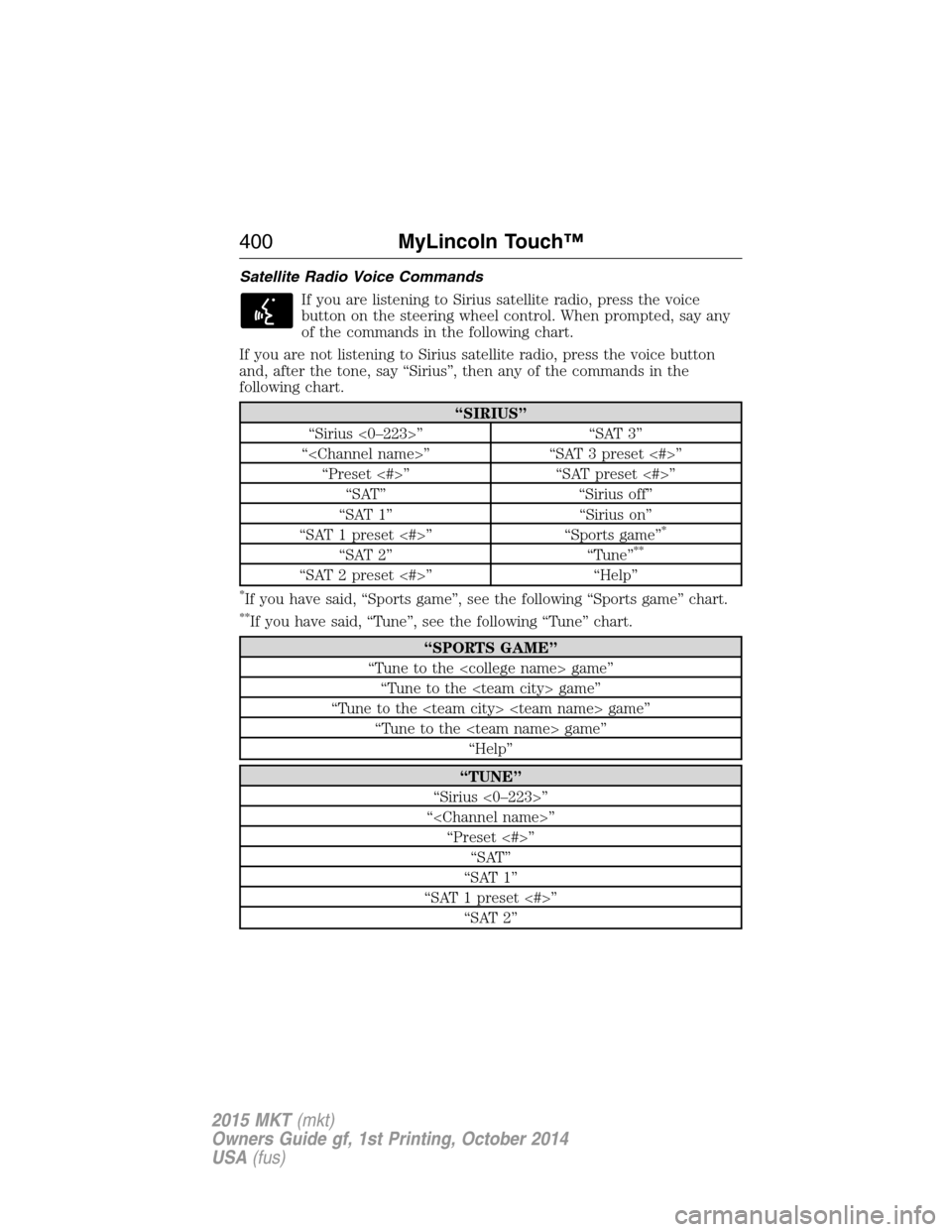 LINCOLN MKT 2015  Owners Manual Satellite Radio Voice Commands
If you are listening to Sirius satellite radio, press the voice
button on the steering wheel control. When prompted, say any
of the commands in the following chart.
If y