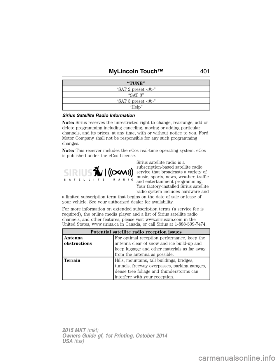 LINCOLN MKT 2015  Owners Manual “TUNE”
“SAT 2 preset <#>”
“SAT 3”
“SAT 3 preset <#>”
“Help”
Sirius Satellite Radio Information
Note:Sirius reserves the unrestricted right to change, rearrange, add or
delete progr