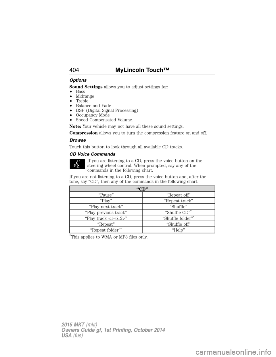 LINCOLN MKT 2015  Owners Manual Options
Sound Settingsallows you to adjust settings for:
•Bass
•Midrange
•Treble
•Balance and Fade
•DSP (Digital Signal Processing)
•Occupancy Mode
•Speed Compensated Volume.
Note:Your v