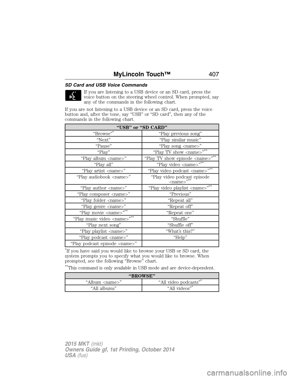 LINCOLN MKT 2015  Owners Manual SD Card and USB Voice Commands
If you are listening to a USB device or an SD card, press the
voice button on the steering wheel control. When prompted, say
any of the commands in the following chart.
