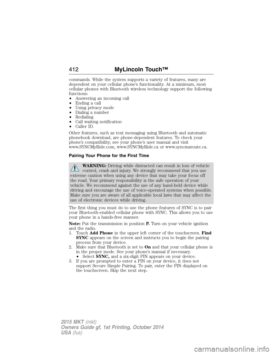 LINCOLN MKT 2015 Owners Manual commands. While the system supports a variety of features, many are
dependent on your cellular phone’s functionality. At a minimum, most
cellular phones with Bluetooth wireless technology support th LINCOLN MKT 2015 Owners Manual commands. While the system supports a variety of features, many are
dependent on your cellular phone’s functionality. At a minimum, most
cellular phones with Bluetooth wireless technology support th