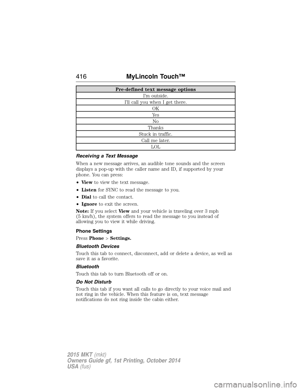 LINCOLN MKT 2015 Owners Manual Pre-defined text message options
I’m outside.
I’ll call you when I get there.
OK
Ye s
No
Thanks
Stuck in traffic.
Call me later.
LOL
Receiving a Text Message
When a new message arrives, an audible LINCOLN MKT 2015 Owners Manual Pre-defined text message options
I’m outside.
I’ll call you when I get there.
OK
Ye s
No
Thanks
Stuck in traffic.
Call me later.
LOL
Receiving a Text Message
When a new message arrives, an audible