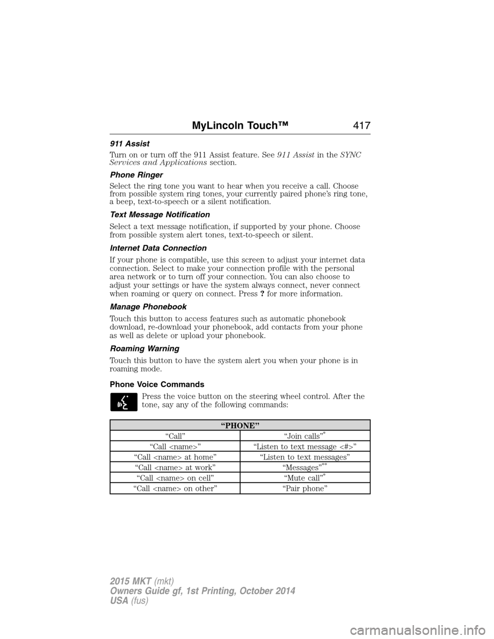 LINCOLN MKT 2015 Owners Manual 911 Assist
Turn on or turn off the 911 Assist feature. See911 Assistin theSYNC
Services and Applicationssection.
Phone Ringer
Select the ring tone you want to hear when you receive a call. Choose
from LINCOLN MKT 2015 Owners Manual 911 Assist
Turn on or turn off the 911 Assist feature. See911 Assistin theSYNC
Services and Applicationssection.
Phone Ringer
Select the ring tone you want to hear when you receive a call. Choose
from