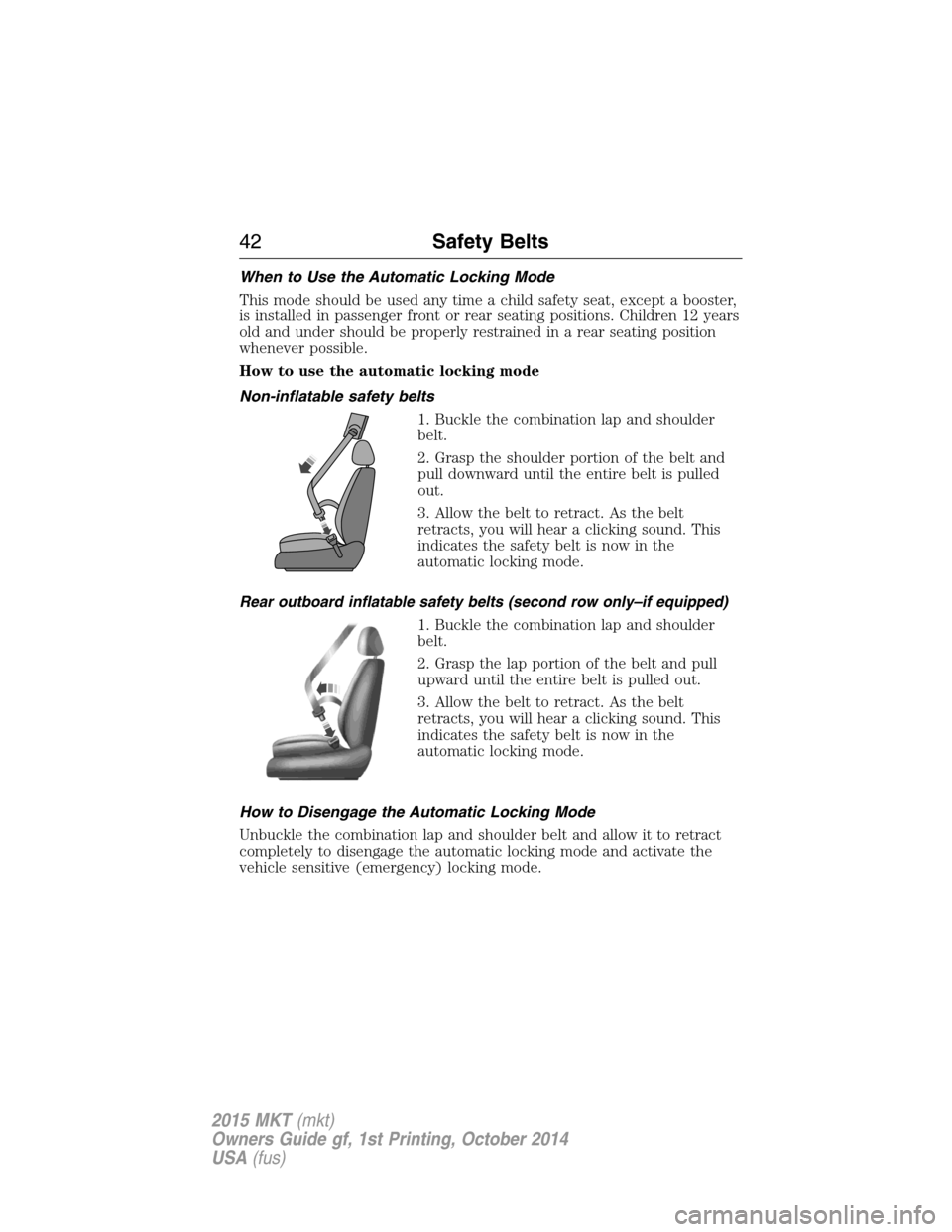LINCOLN MKT 2015 Service Manual When to Use the Automatic Locking Mode
This mode should be used any time a child safety seat, except a booster,
is installed in passenger front or rear seating positions. Children 12 years
old and und LINCOLN MKT 2015 Service Manual When to Use the Automatic Locking Mode
This mode should be used any time a child safety seat, except a booster,
is installed in passenger front or rear seating positions. Children 12 years
old and und