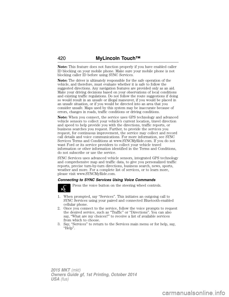 LINCOLN MKT 2015 Owners Manual Note:This feature does not function properly if you have enabled caller
ID blocking on your mobile phone. Make sure your mobile phone is not
blocking caller ID before using SYNC Services.
Note:
The dr LINCOLN MKT 2015 Owners Manual Note:This feature does not function properly if you have enabled caller
ID blocking on your mobile phone. Make sure your mobile phone is not
blocking caller ID before using SYNC Services.
Note:
The dr