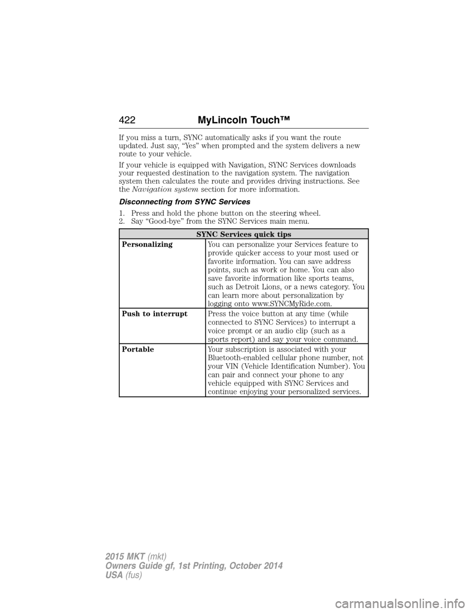 LINCOLN MKT 2015 Owners Manual If you miss a turn, SYNC automatically asks if you want the route
updated. Just say, “Yes” when prompted and the system delivers a new
route to your vehicle.
If your vehicle is equipped with Navig LINCOLN MKT 2015 Owners Manual If you miss a turn, SYNC automatically asks if you want the route
updated. Just say, “Yes” when prompted and the system delivers a new
route to your vehicle.
If your vehicle is equipped with Navig