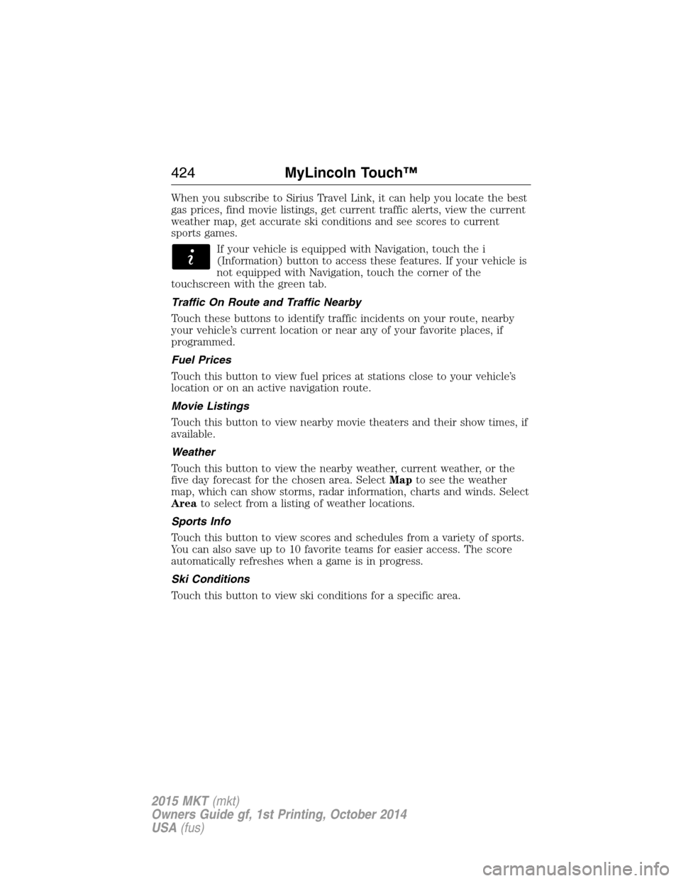 LINCOLN MKT 2015 Owners Manual When you subscribe to Sirius Travel Link, it can help you locate the best
gas prices, find movie listings, get current traffic alerts, view the current
weather map, get accurate ski conditions and see LINCOLN MKT 2015 Owners Manual When you subscribe to Sirius Travel Link, it can help you locate the best
gas prices, find movie listings, get current traffic alerts, view the current
weather map, get accurate ski conditions and see