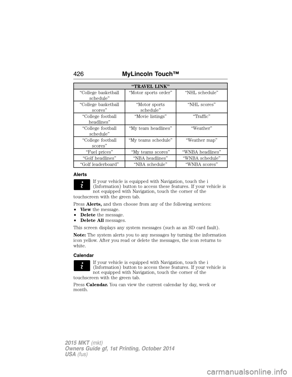 LINCOLN MKT 2015 Owners Manual “TRAVEL LINK”
“College basketball
schedule”“Motor sports order” “NHL schedule”
“College basketball
scores”“Motor sports
schedule”“NHL scores”
“College football
headlines LINCOLN MKT 2015 Owners Manual “TRAVEL LINK”
“College basketball
schedule”“Motor sports order” “NHL schedule”
“College basketball
scores”“Motor sports
schedule”“NHL scores”
“College football
headlines