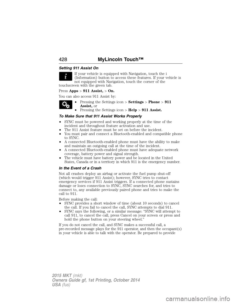 LINCOLN MKT 2015 Owners Manual Setting 911 Assist On
If your vehicle is equipped with Navigation, touch the i
(Information) button to access these features. If your vehicle is
not equipped with Navigation, touch the corner of the
t LINCOLN MKT 2015 Owners Manual Setting 911 Assist On
If your vehicle is equipped with Navigation, touch the i
(Information) button to access these features. If your vehicle is
not equipped with Navigation, touch the corner of the
t