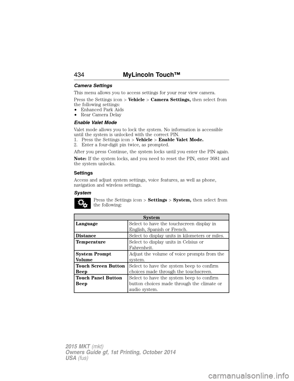LINCOLN MKT 2015 Owners Manual Camera Settings
This menu allows you to access settings for your rear view camera.
Press the Settings icon >Vehicle>Camera Settings,then select from
the following settings:
•Enhanced Park Aids
•Re LINCOLN MKT 2015 Owners Manual Camera Settings
This menu allows you to access settings for your rear view camera.
Press the Settings icon >Vehicle>Camera Settings,then select from
the following settings:
•Enhanced Park Aids
•Re