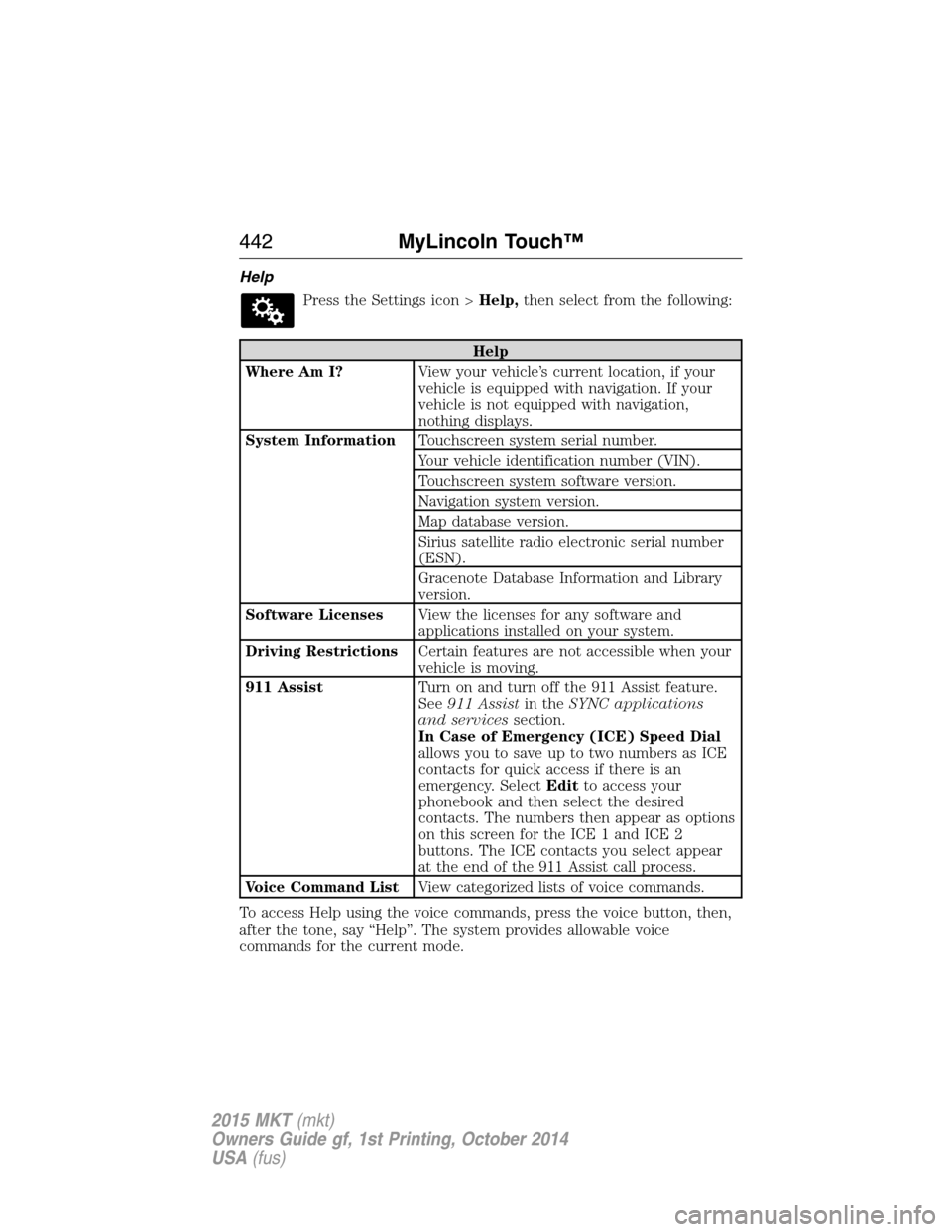 LINCOLN MKT 2015 Owners Manual Help
Press the Settings icon >Help,then select from the following:
Help
Where Am I?View your vehicle’s current location, if your
vehicle is equipped with navigation. If your
vehicle is not equipped LINCOLN MKT 2015 Owners Manual Help
Press the Settings icon >Help,then select from the following:
Help
Where Am I?View your vehicle’s current location, if your
vehicle is equipped with navigation. If your
vehicle is not equipped