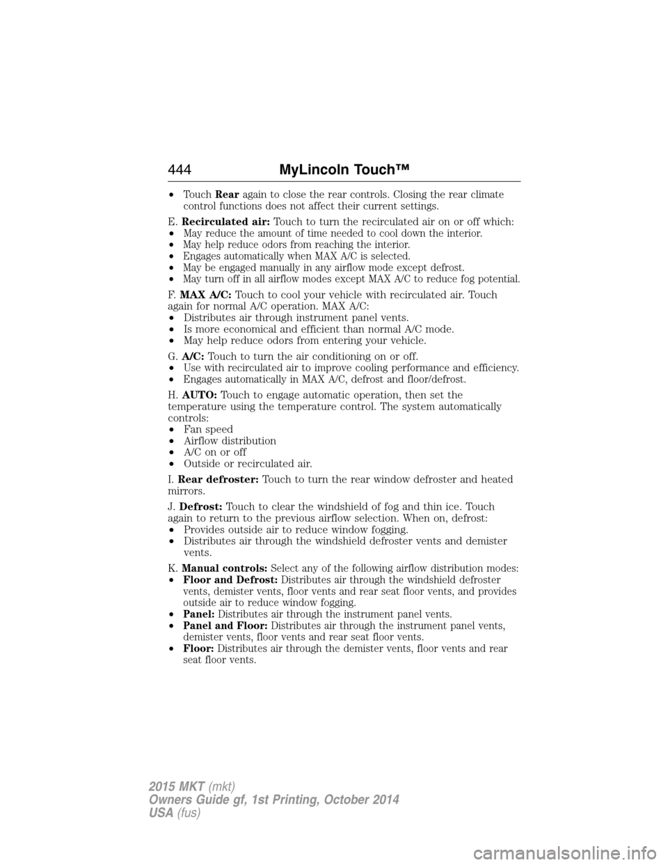 LINCOLN MKT 2015 Owners Manual •TouchRearagain to close the rear controls. Closing the rear climate
control functions does not affect their current settings.
E.Recirculated air:Touch to turn the recirculated air on or off which:
LINCOLN MKT 2015 Owners Manual •TouchRearagain to close the rear controls. Closing the rear climate
control functions does not affect their current settings.
E.Recirculated air:Touch to turn the recirculated air on or off which: