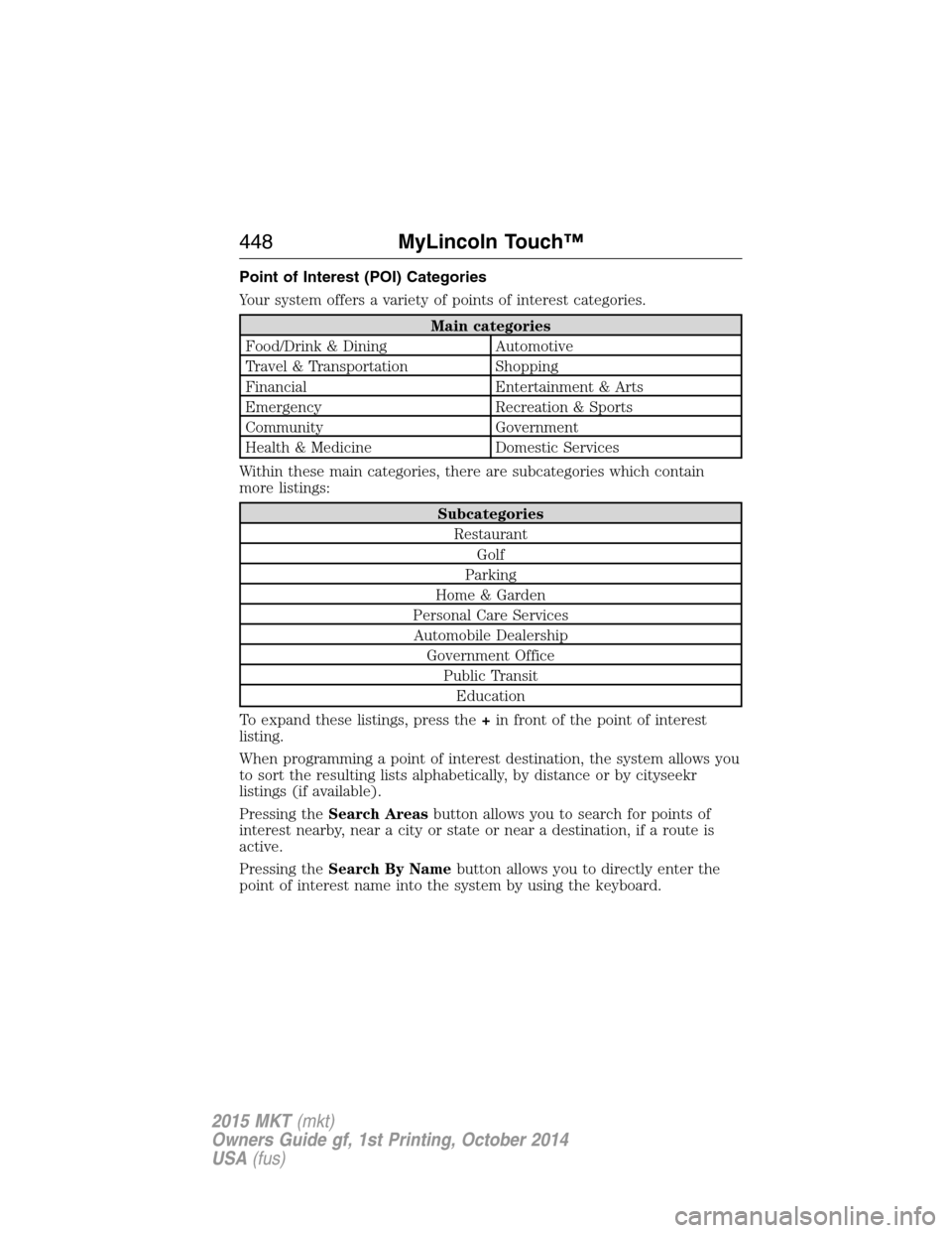 LINCOLN MKT 2015 Owners Manual Point of Interest (POI) Categories
Your system offers a variety of points of interest categories.
Main categories
Food/Drink & Dining Automotive
Travel & Transportation Shopping
Financial Entertainmen LINCOLN MKT 2015 Owners Manual Point of Interest (POI) Categories
Your system offers a variety of points of interest categories.
Main categories
Food/Drink & Dining Automotive
Travel & Transportation Shopping
Financial Entertainmen