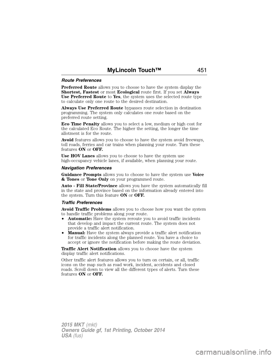 LINCOLN MKT 2015 Owners Manual Route Preferences
Preferred Routeallows you to choose to have the system display the
Shortest, Fastestor mostEcologicalroute first. If you setAlways
Use Preferred RoutetoYe s, the system uses the sele LINCOLN MKT 2015 Owners Manual Route Preferences
Preferred Routeallows you to choose to have the system display the
Shortest, Fastestor mostEcologicalroute first. If you setAlways
Use Preferred RoutetoYe s, the system uses the sele