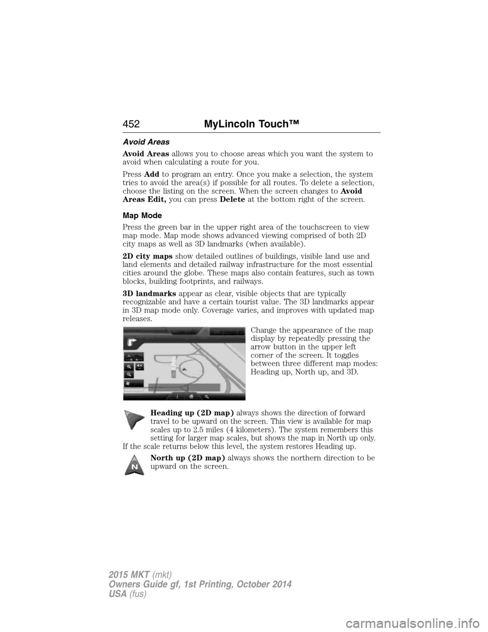LINCOLN MKT 2015 Owners Manual Avoid Areas
Avoid Areasallows you to choose areas which you want the system to
avoid when calculating a route for you.
PressAddto program an entry. Once you make a selection, the system
tries to avoid LINCOLN MKT 2015 Owners Manual Avoid Areas
Avoid Areasallows you to choose areas which you want the system to
avoid when calculating a route for you.
PressAddto program an entry. Once you make a selection, the system
tries to avoid