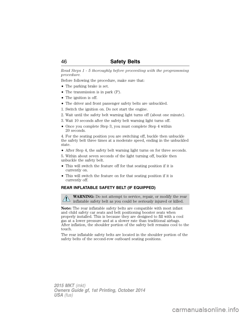 LINCOLN MKT 2015 Service Manual Read Steps1-5thoroughly before proceeding with the programming
procedure.
Before following the procedure, make sure that:
•The parking brake is set.
•The transmission is in park (P).
•The igniti LINCOLN MKT 2015 Service Manual Read Steps1-5thoroughly before proceeding with the programming
procedure.
Before following the procedure, make sure that:
•The parking brake is set.
•The transmission is in park (P).
•The igniti
