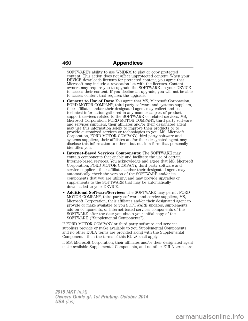 LINCOLN MKT 2015 Owners Manual SOFTWARE’s ability to use WMDRM to play or copy protected
content. This action does not affect unprotected content. When your
DEVICE downloads licenses for protected content, you agree that
Microsof LINCOLN MKT 2015 Owners Manual SOFTWARE’s ability to use WMDRM to play or copy protected
content. This action does not affect unprotected content. When your
DEVICE downloads licenses for protected content, you agree that
Microsof
