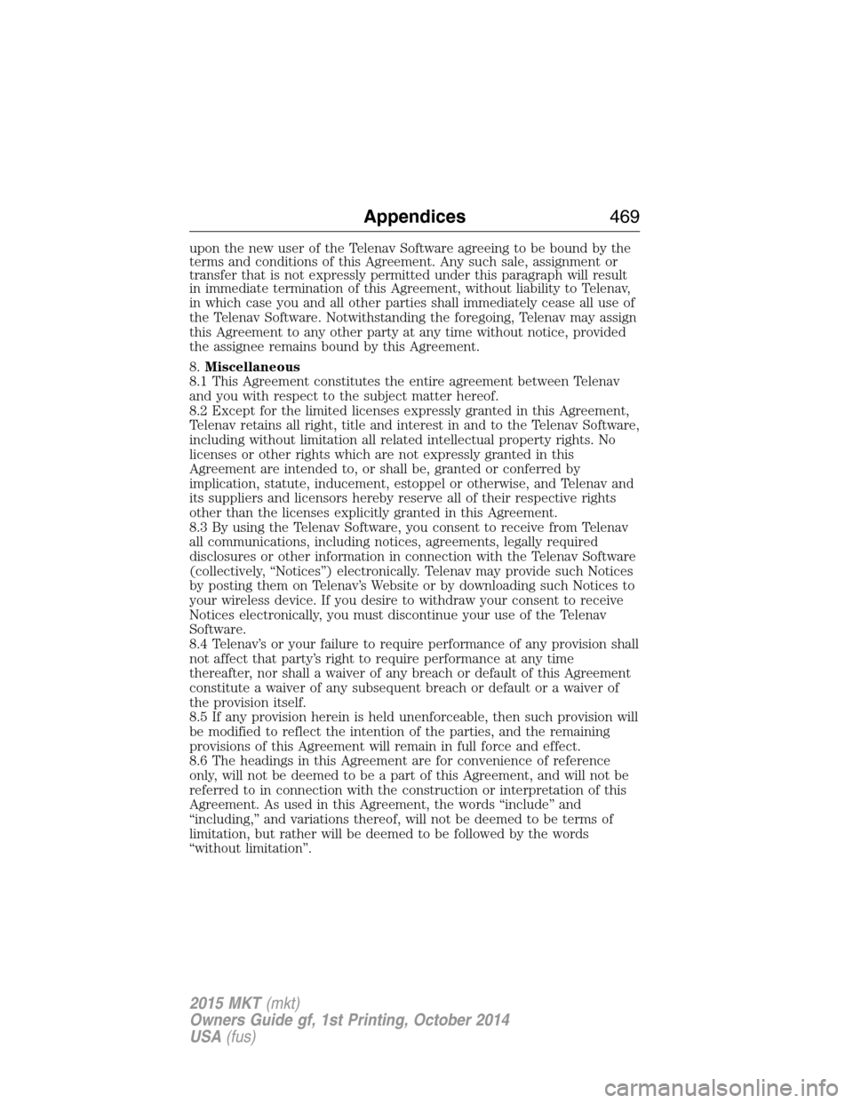 LINCOLN MKT 2015 Owners Manual upon the new user of the Telenav Software agreeing to be bound by the
terms and conditions of this Agreement. Any such sale, assignment or
transfer that is not expressly permitted under this paragraph LINCOLN MKT 2015 Owners Manual upon the new user of the Telenav Software agreeing to be bound by the
terms and conditions of this Agreement. Any such sale, assignment or
transfer that is not expressly permitted under this paragraph