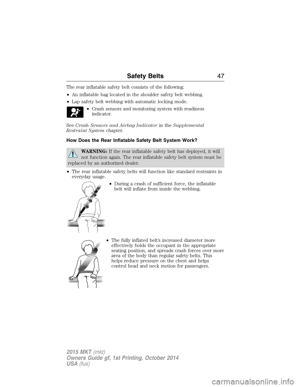 LINCOLN MKT 2015 Service Manual The rear inflatable safety belt consists of the following:
•An inflatable bag located in the shoulder safety belt webbing.
•Lap safety belt webbing with automatic locking mode.
•Crash sensors an LINCOLN MKT 2015 Service Manual The rear inflatable safety belt consists of the following:
•An inflatable bag located in the shoulder safety belt webbing.
•Lap safety belt webbing with automatic locking mode.
•Crash sensors an