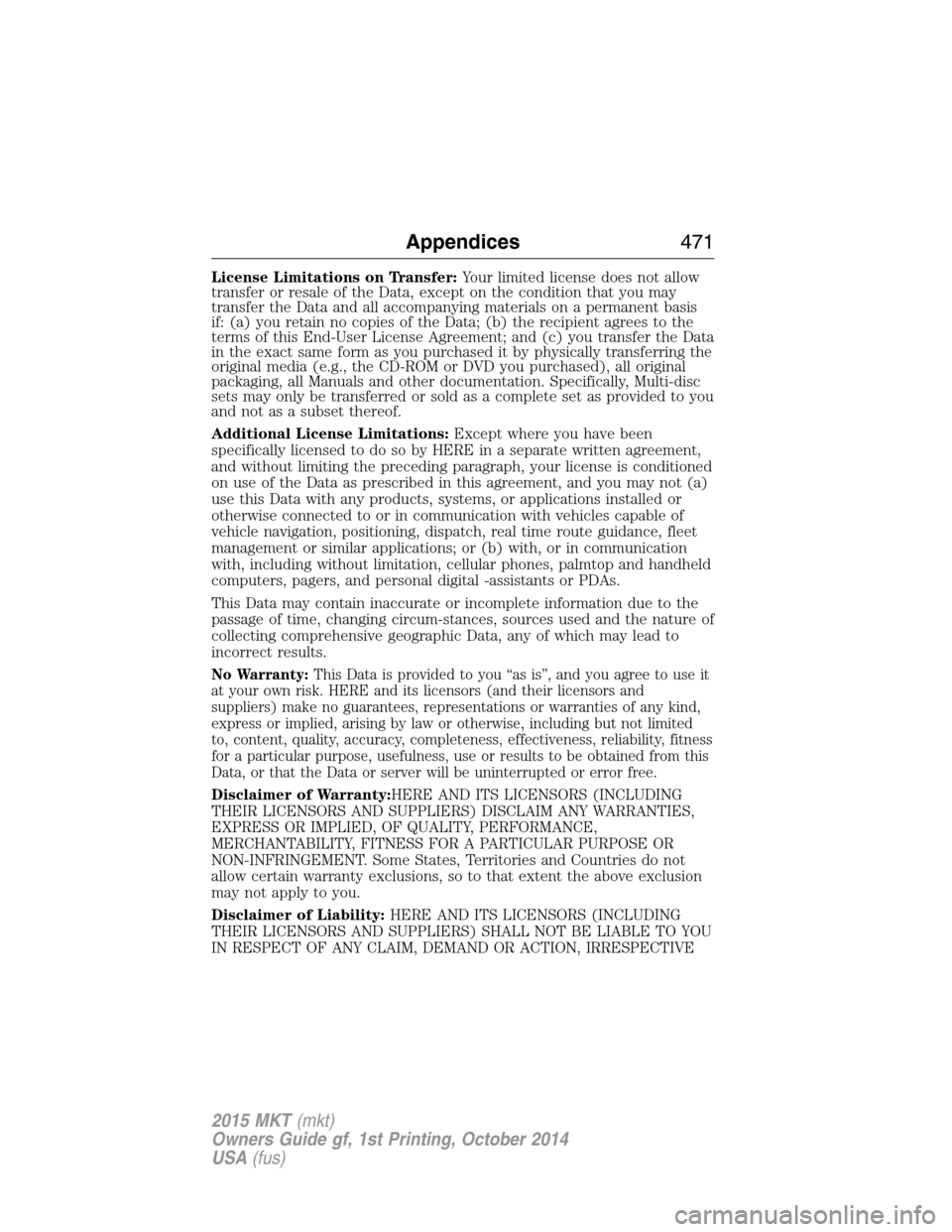 LINCOLN MKT 2015 Owners Manual License Limitations on Transfer:Your limited license does not allow
transfer or resale of the Data, except on the condition that you may
transfer the Data and all accompanying materials on a permanent LINCOLN MKT 2015 Owners Manual License Limitations on Transfer:Your limited license does not allow
transfer or resale of the Data, except on the condition that you may
transfer the Data and all accompanying materials on a permanent