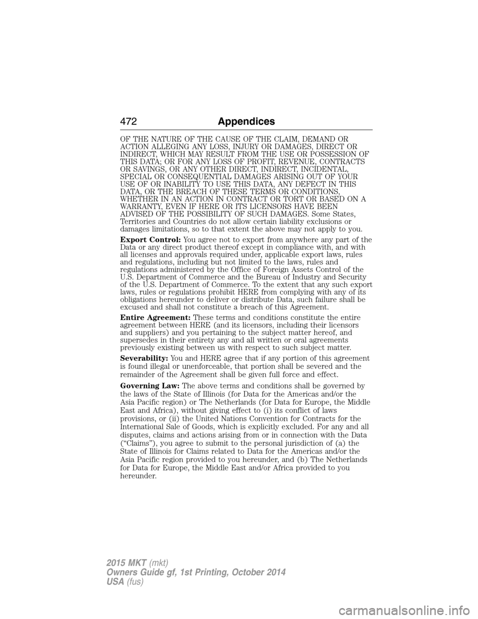 LINCOLN MKT 2015 Owners Manual OF THE NATURE OF THE CAUSE OF THE CLAIM, DEMAND OR
ACTION ALLEGING ANY LOSS, INJURY OR DAMAGES, DIRECT OR
INDIRECT, WHICH MAY RESULT FROM THE USE OR POSSESSION OF
THIS DATA; OR FOR ANY LOSS OF PROFIT, LINCOLN MKT 2015 Owners Manual OF THE NATURE OF THE CAUSE OF THE CLAIM, DEMAND OR
ACTION ALLEGING ANY LOSS, INJURY OR DAMAGES, DIRECT OR
INDIRECT, WHICH MAY RESULT FROM THE USE OR POSSESSION OF
THIS DATA; OR FOR ANY LOSS OF PROFIT,