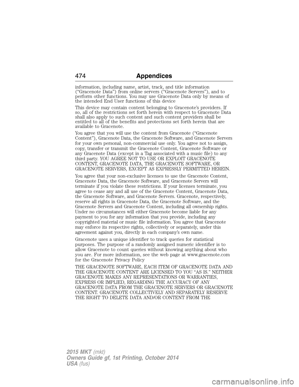 LINCOLN MKT 2015 Owners Manual information, including name, artist, track, and title information
(“Gracenote Data”) from online servers (“Gracenote Servers”), and to
perform other functions. You may use Gracenote Data only LINCOLN MKT 2015 Owners Manual information, including name, artist, track, and title information
(“Gracenote Data”) from online servers (“Gracenote Servers”), and to
perform other functions. You may use Gracenote Data only