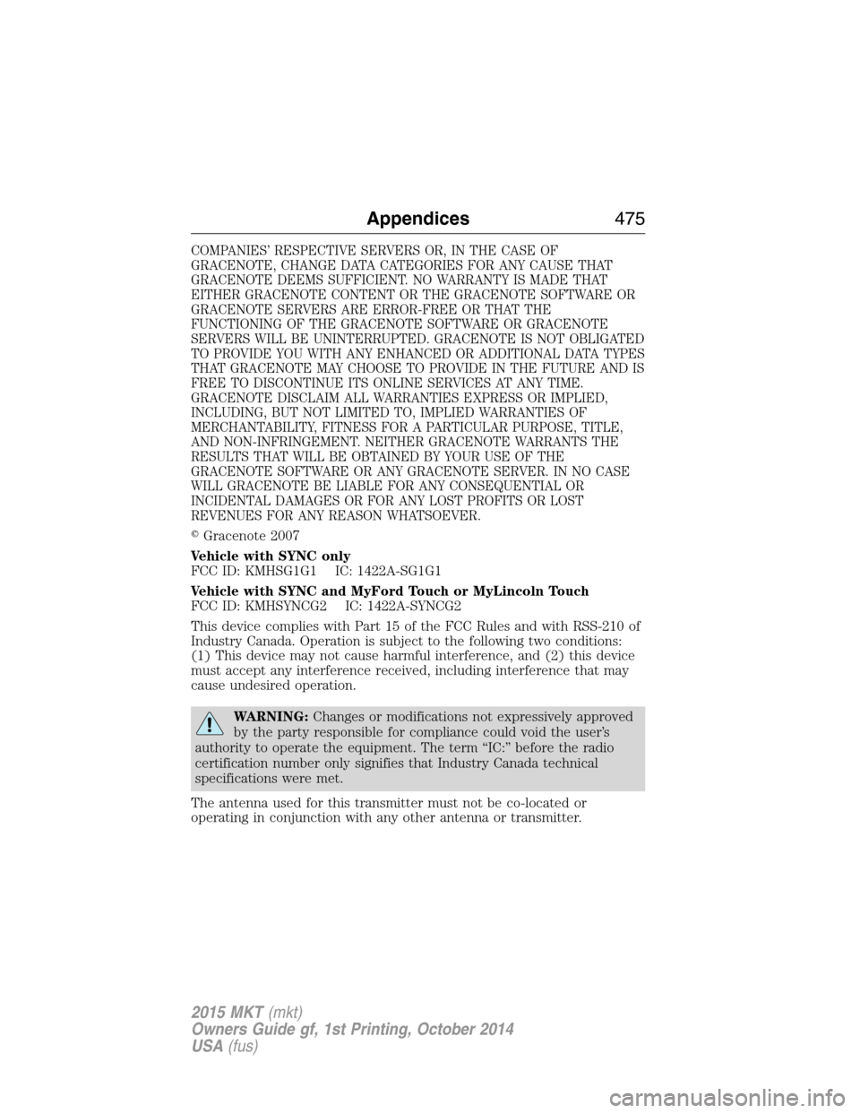 LINCOLN MKT 2015 Owners Manual COMPANIES’ RESPECTIVE SERVERS OR, IN THE CASE OF
GRACENOTE, CHANGE DATA CATEGORIES FOR ANY CAUSE THAT
GRACENOTE DEEMS SUFFICIENT. NO WARRANTY IS MADE THAT
EITHER GRACENOTE CONTENT OR THE GRACENOTE S LINCOLN MKT 2015 Owners Manual COMPANIES’ RESPECTIVE SERVERS OR, IN THE CASE OF
GRACENOTE, CHANGE DATA CATEGORIES FOR ANY CAUSE THAT
GRACENOTE DEEMS SUFFICIENT. NO WARRANTY IS MADE THAT
EITHER GRACENOTE CONTENT OR THE GRACENOTE S