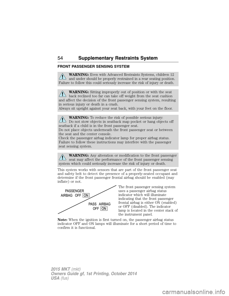 LINCOLN MKT 2015 Workshop Manual FRONT PASSENGER SENSING SYSTEM
WARNING:Even with Advanced Restraints Systems, children 12
and under should be properly restrained in a rear seating position.
Failure to follow this could seriously inc LINCOLN MKT 2015 Workshop Manual FRONT PASSENGER SENSING SYSTEM
WARNING:Even with Advanced Restraints Systems, children 12
and under should be properly restrained in a rear seating position.
Failure to follow this could seriously inc