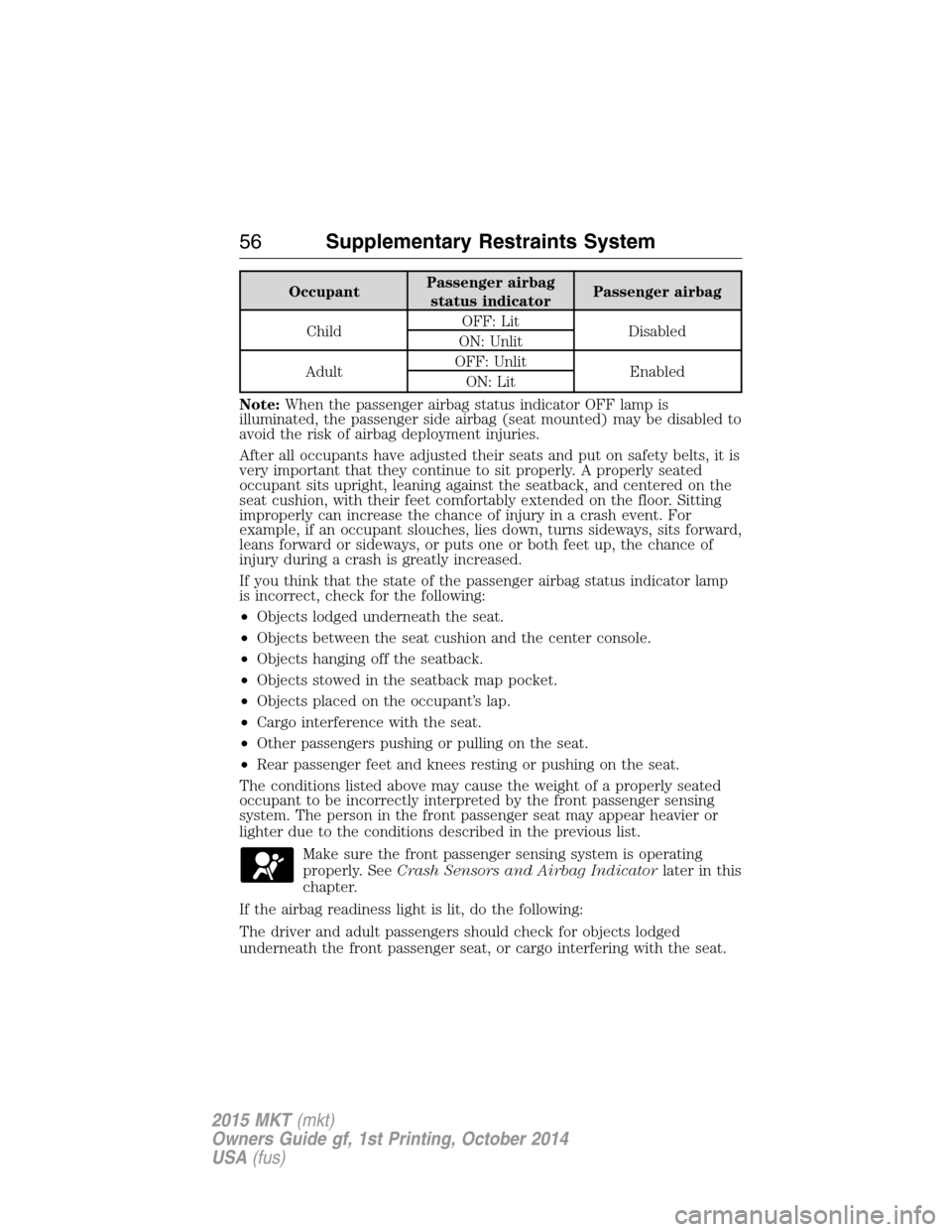 LINCOLN MKT 2015 Workshop Manual OccupantPassenger airbag
status indicatorPassenger airbag
ChildOFF: Lit
Disabled
ON: Unlit
AdultOFF: Unlit
Enabled
ON: Lit
Note:When the passenger airbag status indicator OFF lamp is
illuminated, the LINCOLN MKT 2015 Workshop Manual OccupantPassenger airbag
status indicatorPassenger airbag
ChildOFF: Lit
Disabled
ON: Unlit
AdultOFF: Unlit
Enabled
ON: Lit
Note:When the passenger airbag status indicator OFF lamp is
illuminated, the
