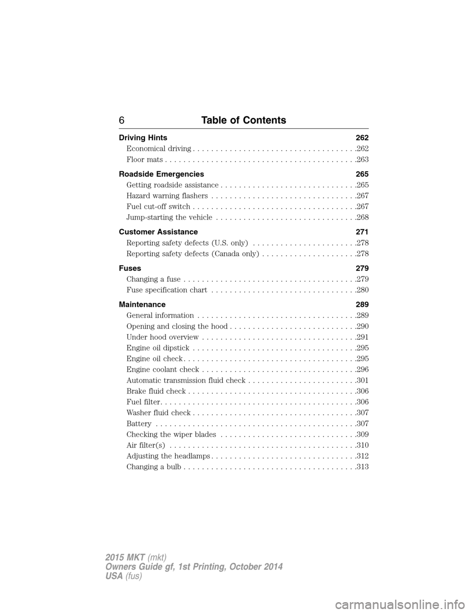 LINCOLN MKT 2015 Owners Manual Driving Hints 262
Economical driving....................................262
Floormats..........................................263
Roadside Emergencies 265
Getting roadside assistance................. LINCOLN MKT 2015 Owners Manual Driving Hints 262
Economical driving....................................262
Floormats..........................................263
Roadside Emergencies 265
Getting roadside assistance.................