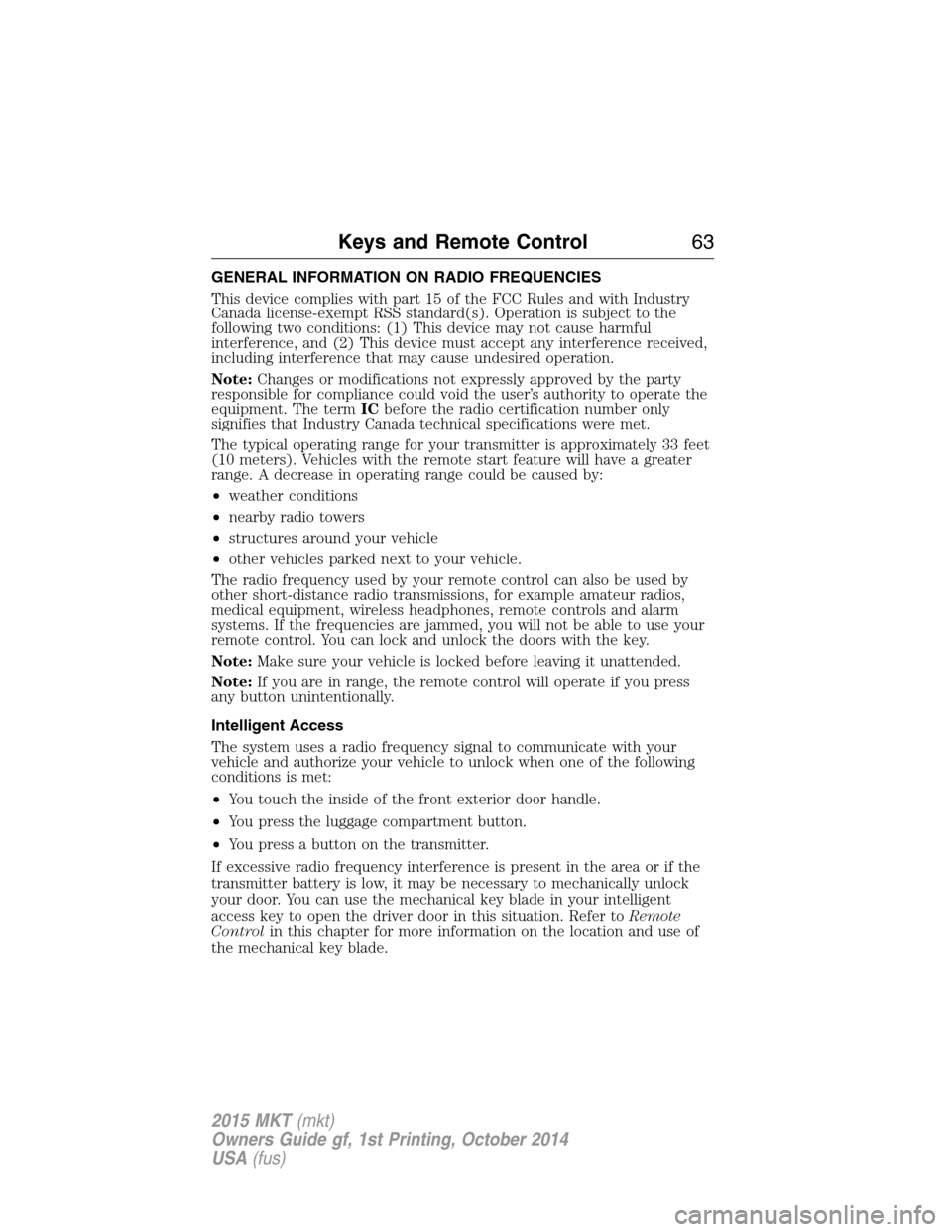 LINCOLN MKT 2015 Owners Manual GENERAL INFORMATION ON RADIO FREQUENCIES
This device complies with part 15 of the FCC Rules and with Industry
Canada license-exempt RSS standard(s). Operation is subject to the
following two condition LINCOLN MKT 2015 Owners Manual GENERAL INFORMATION ON RADIO FREQUENCIES
This device complies with part 15 of the FCC Rules and with Industry
Canada license-exempt RSS standard(s). Operation is subject to the
following two condition