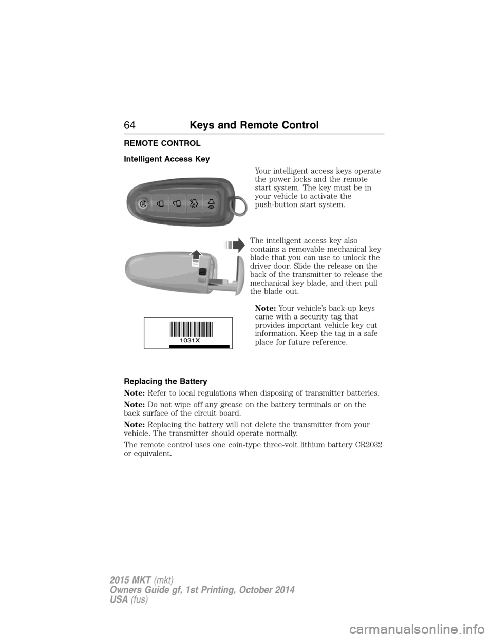 LINCOLN MKT 2015 Repair Manual REMOTE CONTROL
Intelligent Access Key
Your intelligent access keys operate
the power locks and the remote
start system. The key must be in
your vehicle to activate the
push-button start system.
The in LINCOLN MKT 2015 Repair Manual REMOTE CONTROL
Intelligent Access Key
Your intelligent access keys operate
the power locks and the remote
start system. The key must be in
your vehicle to activate the
push-button start system.
The in