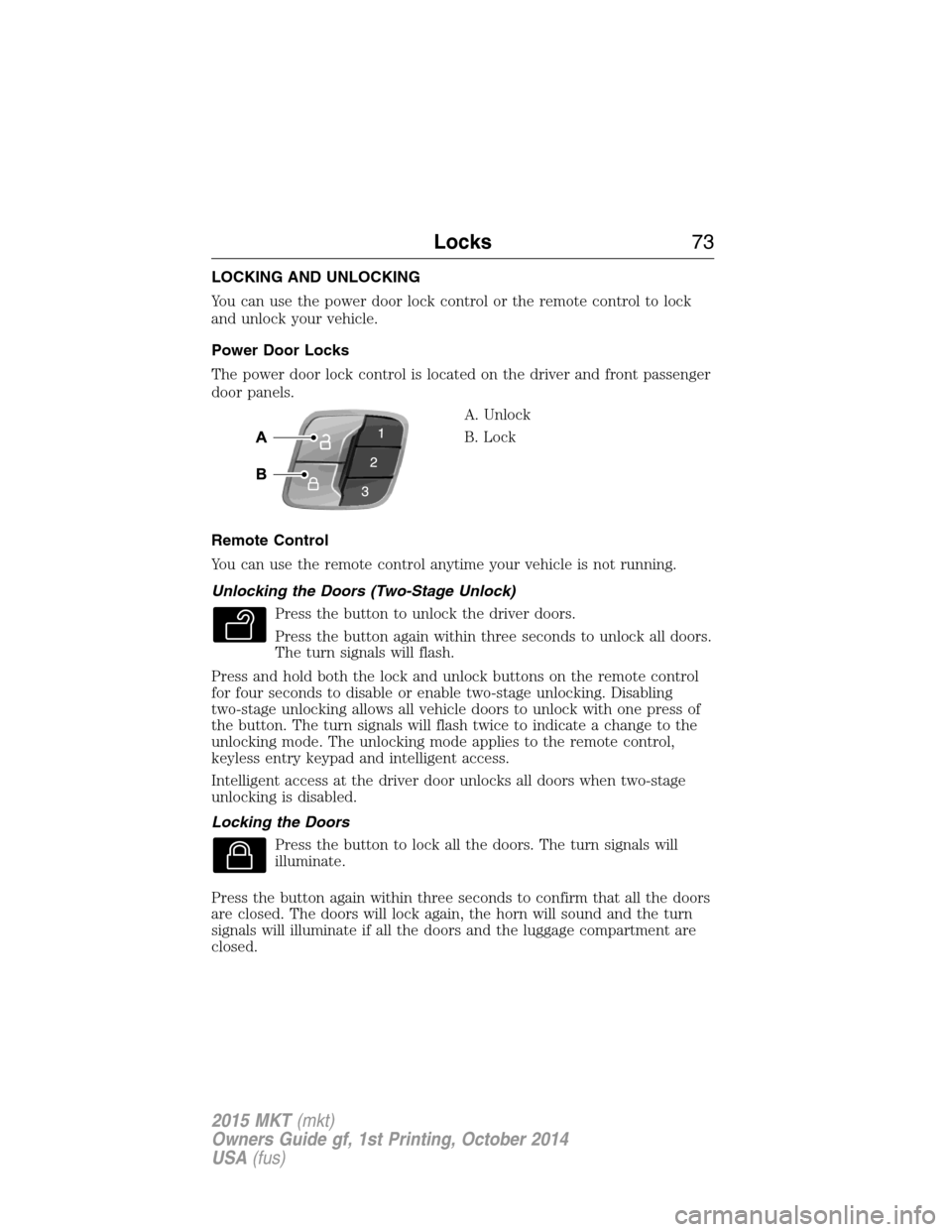 LINCOLN MKT 2015 Manual PDF LOCKING AND UNLOCKING
You can use the power door lock control or the remote control to lock
and unlock your vehicle.
Power Door Locks
The power door lock control is located on the driver and front pas LINCOLN MKT 2015 Manual PDF LOCKING AND UNLOCKING
You can use the power door lock control or the remote control to lock
and unlock your vehicle.
Power Door Locks
The power door lock control is located on the driver and front pas