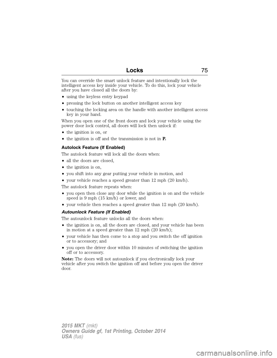 LINCOLN MKT 2015 Manual PDF You can override the smart unlock feature and intentionally lock the
intelligent access key inside your vehicle. To do this, lock your vehicle
after you have closed all the doors by:
•using the keyl LINCOLN MKT 2015 Manual PDF You can override the smart unlock feature and intentionally lock the
intelligent access key inside your vehicle. To do this, lock your vehicle
after you have closed all the doors by:
•using the keyl