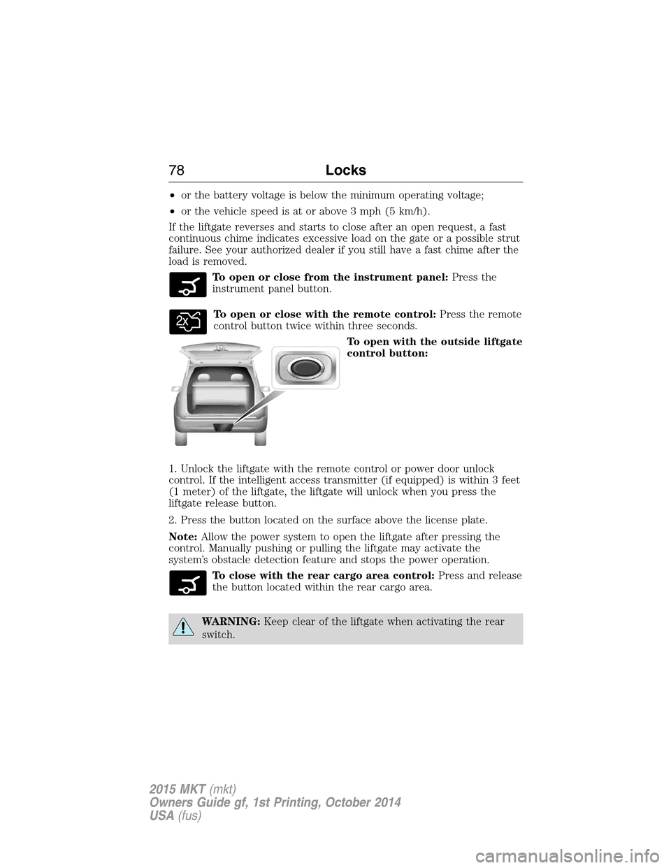 LINCOLN MKT 2015 Manual PDF •or the battery voltage is below the minimum operating voltage;
•or the vehicle speed is at or above 3 mph (5 km/h).
If the liftgate reverses and starts to close after an open request, a fast
cont LINCOLN MKT 2015 Manual PDF •or the battery voltage is below the minimum operating voltage;
•or the vehicle speed is at or above 3 mph (5 km/h).
If the liftgate reverses and starts to close after an open request, a fast
cont